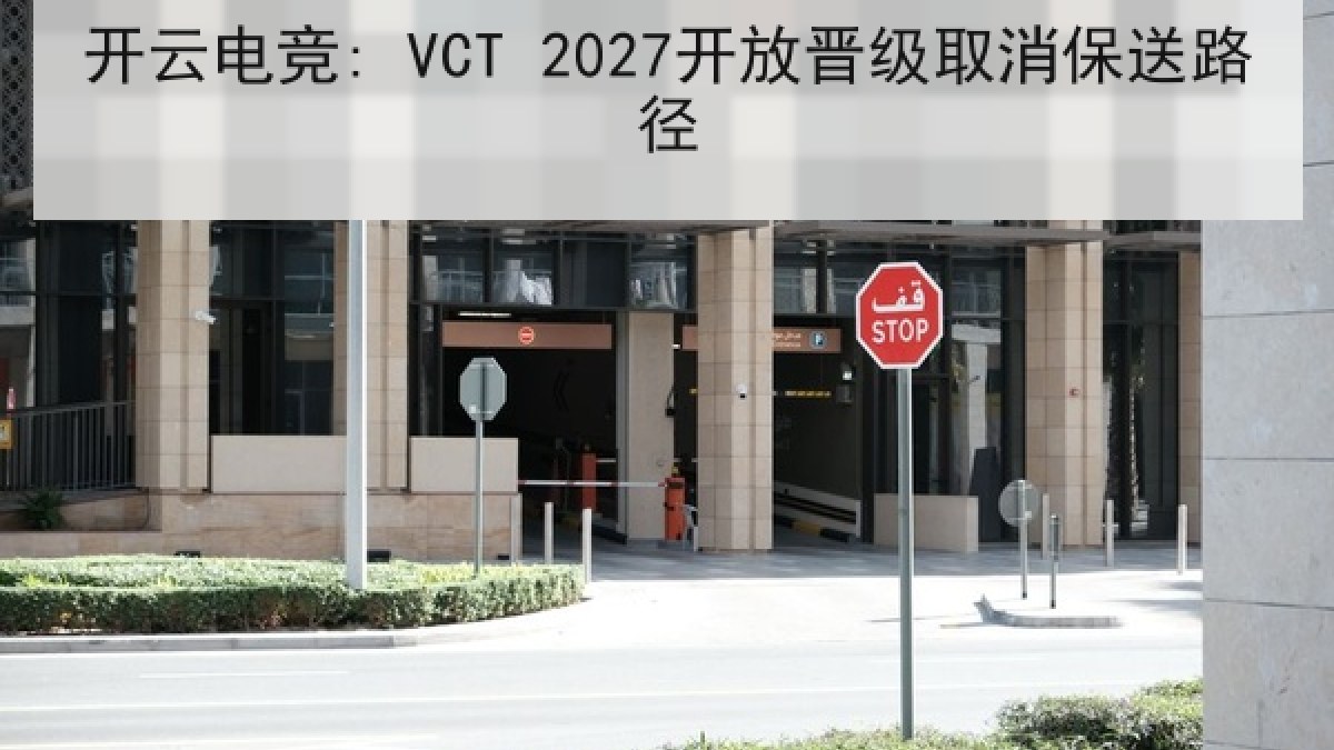开云电竞: VCT 2027开放晋级取消保送路径