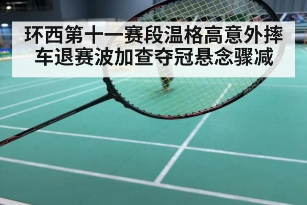 环西第十一赛段温格高意外摔车退赛波加查夺冠悬念骤减