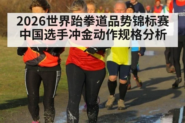 2026世界跆拳道品势锦标赛中国选手冲金动作规格分析